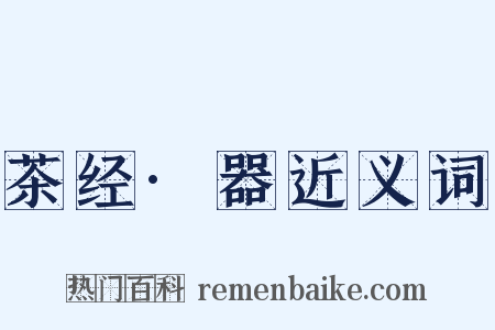 茶经·器近义词是什么意思的图片